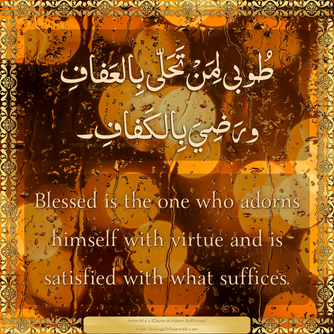 Blessed is the one who adorns himself with virtue and is satisfied with...